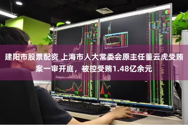 建阳市股票配资 上海市人大常委会原主任董云虎受贿案一审开庭，被控受贿1.48亿余元