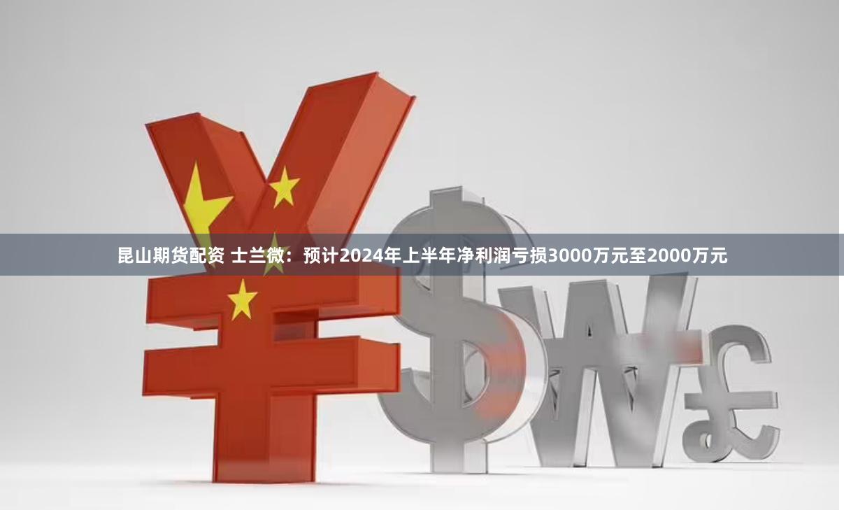 昆山期货配资 士兰微：预计2024年上半年净利润亏损3000万元至2000万元