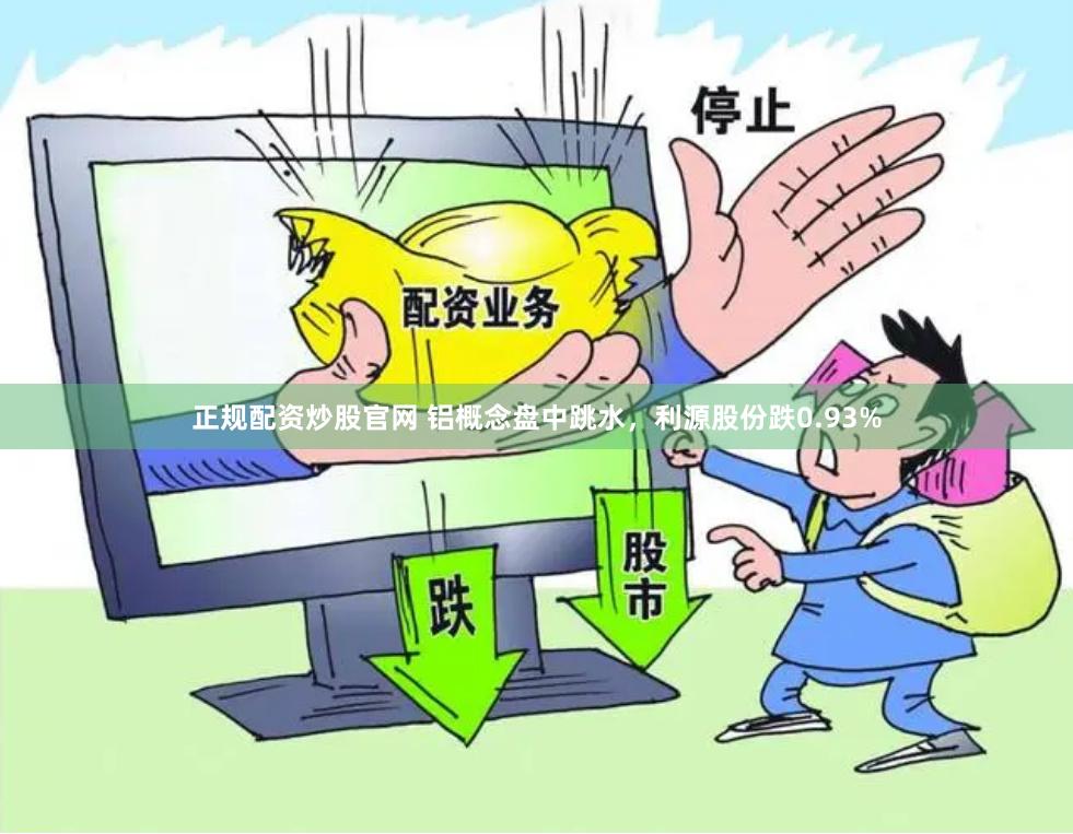 正规配资炒股官网 铝概念盘中跳水，利源股份跌0.93%