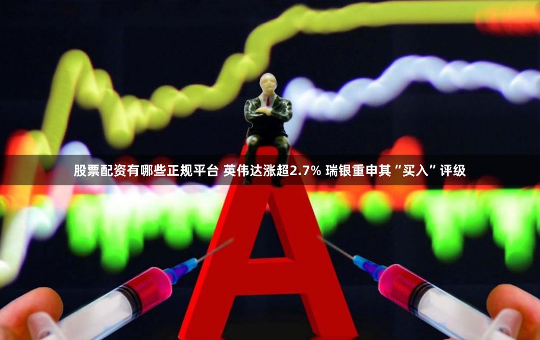 股票配资有哪些正规平台 英伟达涨超2.7% 瑞银重申其“买入”评级
