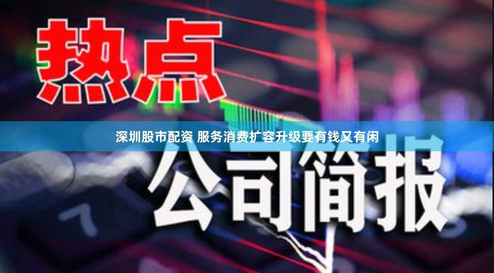 深圳股市配资 服务消费扩容升级要有钱又有闲