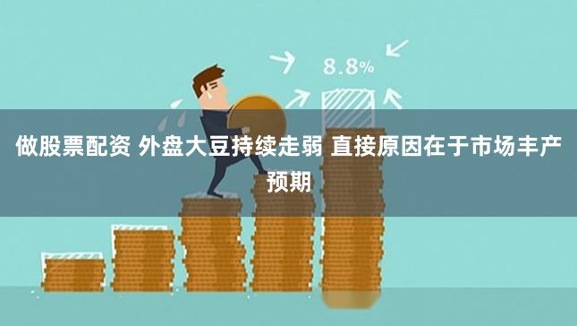 做股票配资 外盘大豆持续走弱 直接原因在于市场丰产预期