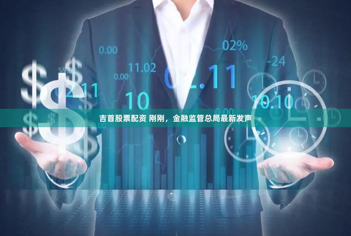 吉首股票配资 刚刚，金融监管总局最新发声