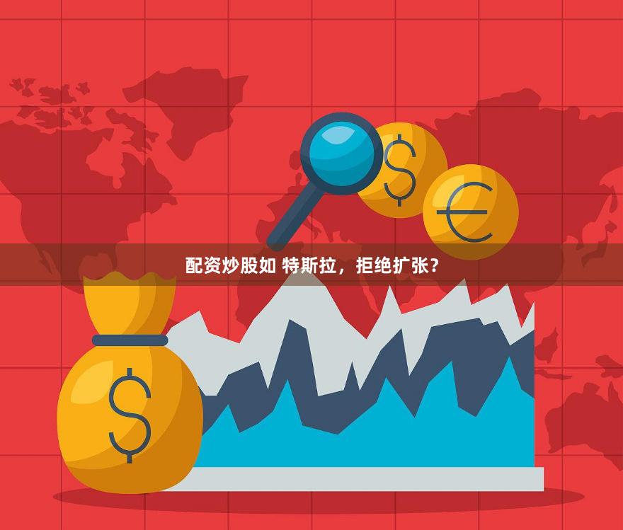 配资炒股如 特斯拉，拒绝扩张？