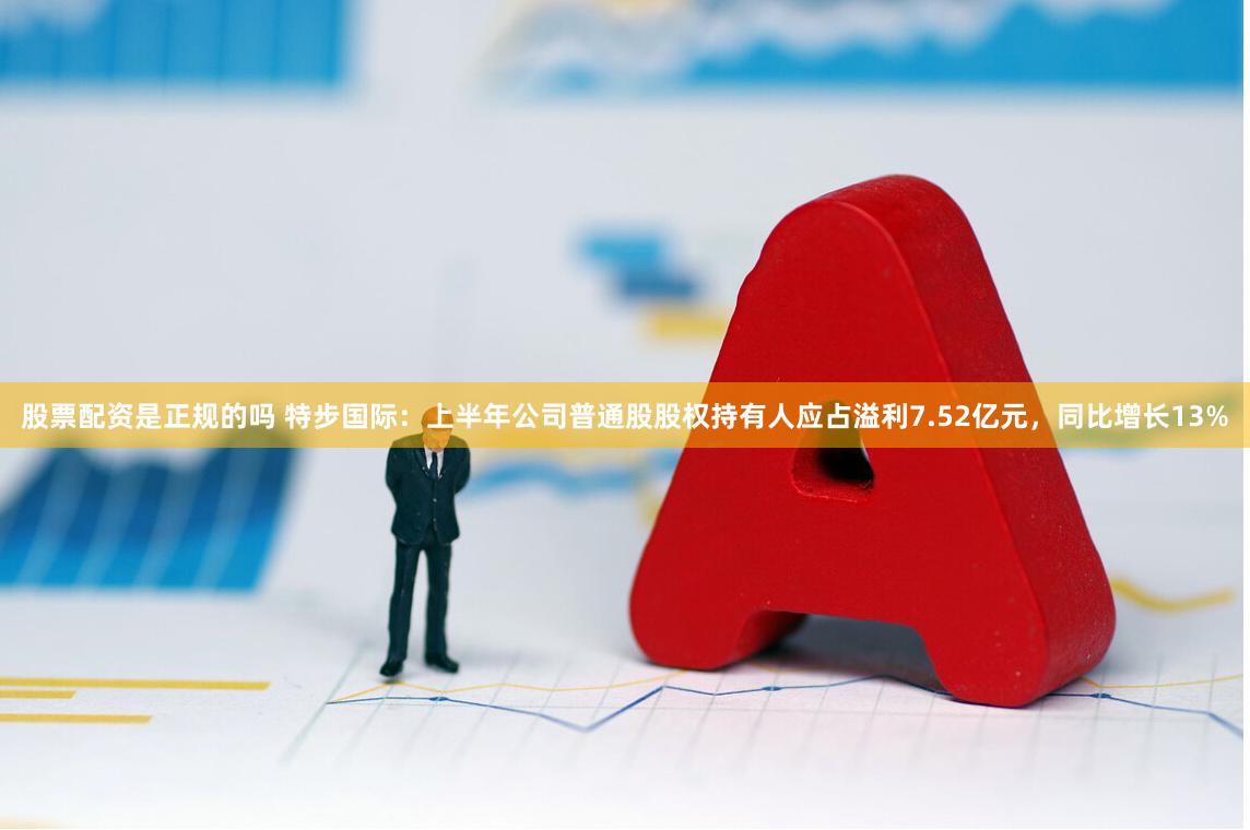 股票配资是正规的吗 特步国际：上半年公司普通股股权持有人应占溢利7.52亿元，同比增长13%