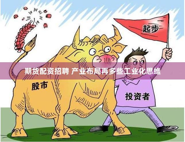 期货配资招聘 产业布局再多些工业化思维