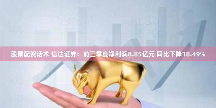 股票配资话术 信达证券：前三季度净利润8.85亿元 同比下降18.49%