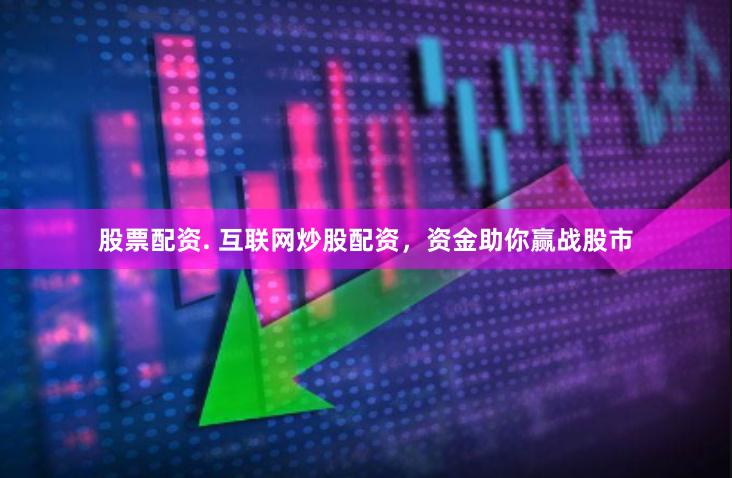 股票配资. 互联网炒股配资，资金助你赢战股市