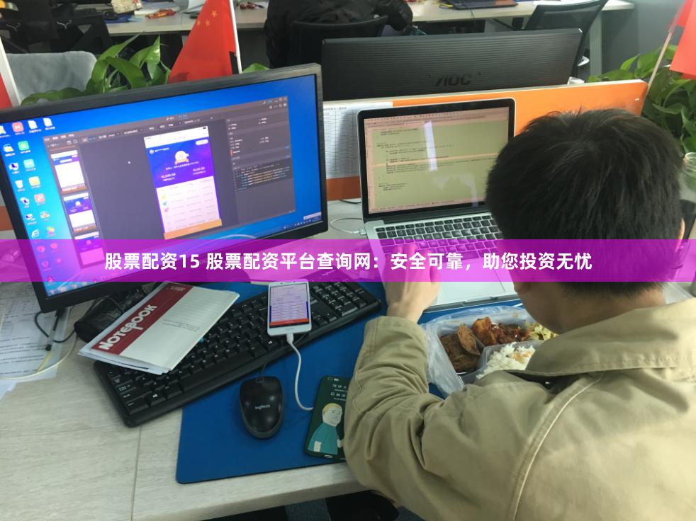 股票配资15 股票配资平台查询网：安全可靠，助您投资无忧