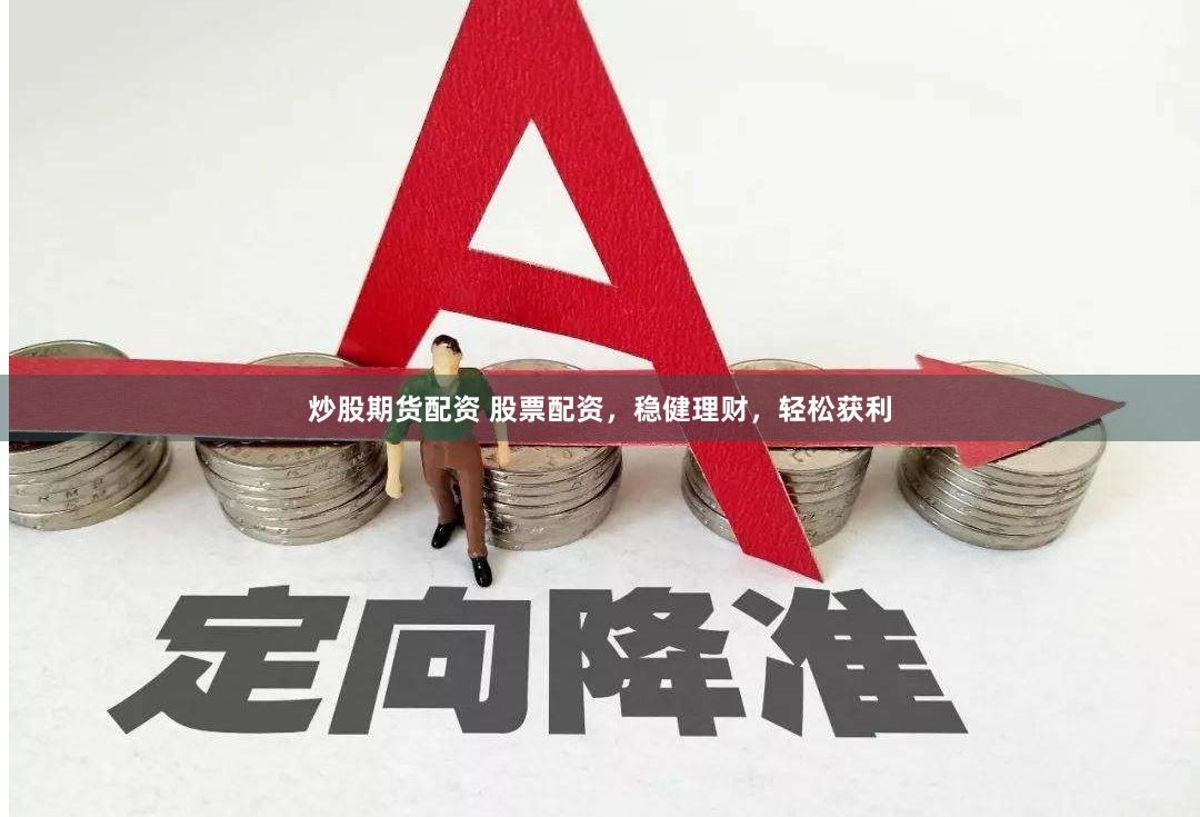 炒股期货配资 股票配资，稳健理财，轻松获利
