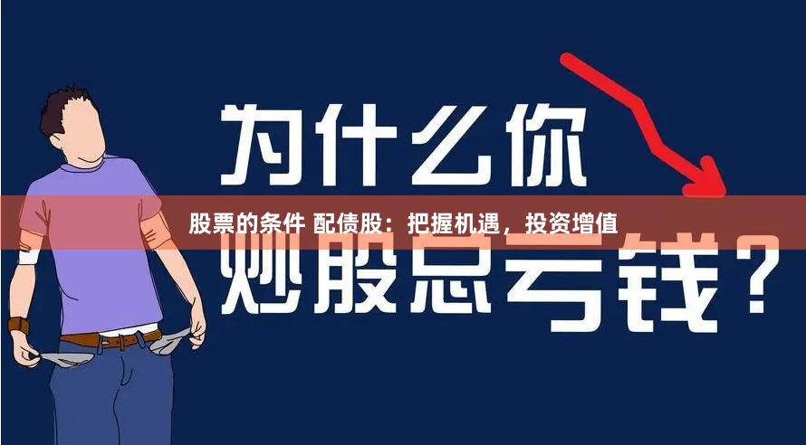 股票的条件 配债股：把握机遇，投资增值
