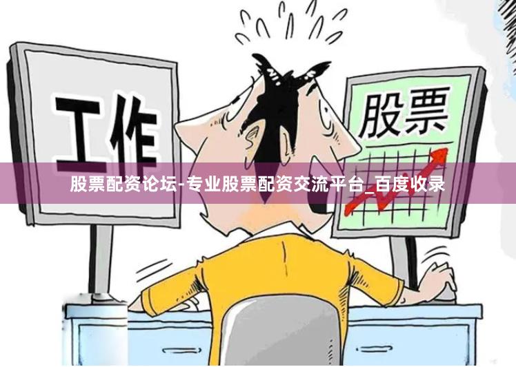 股票配资论坛-专业股票配资交流平台_百度收录