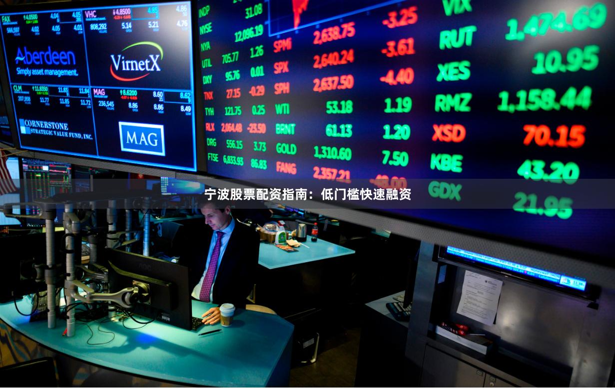 宁波股票配资指南：低门槛快速融资