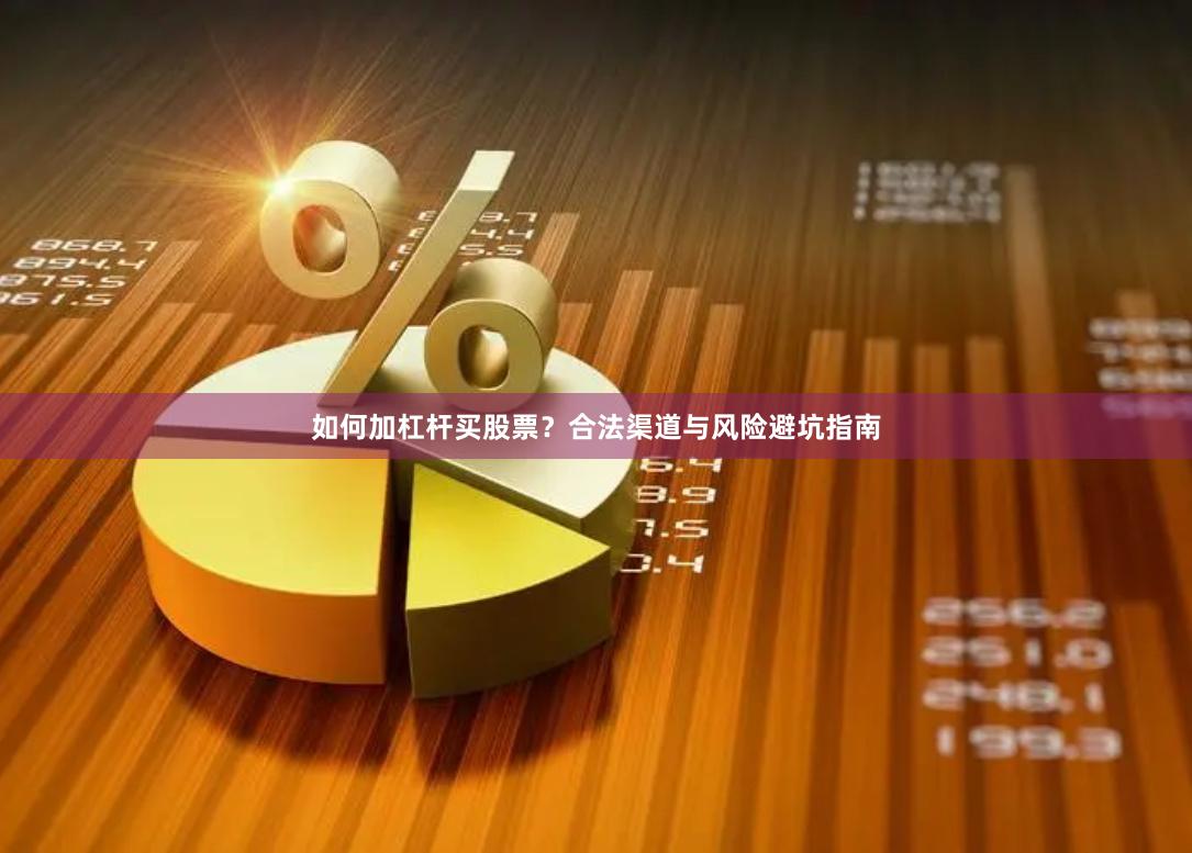 如何加杠杆买股票？合法渠道与风险避坑指南