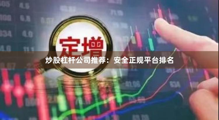 炒股杠杆公司推荐：安全正规平台排名