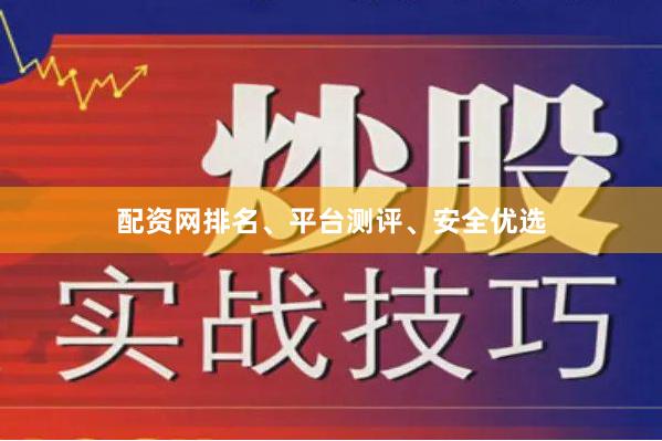 配资网排名、平台测评、安全优选