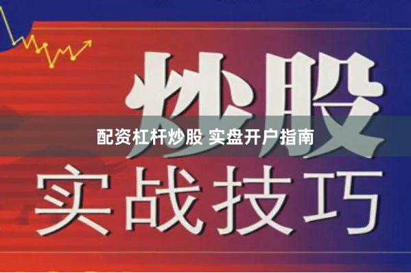 配资杠杆炒股 实盘开户指南