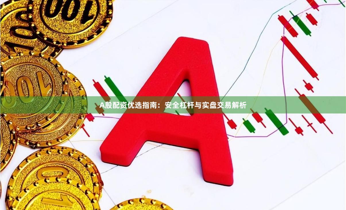 A股配资优选指南：安全杠杆与实盘交易解析
