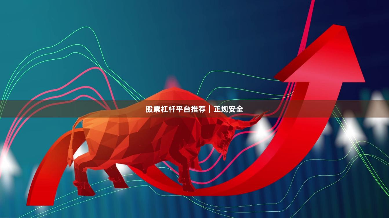股票杠杆平台推荐｜正规安全
