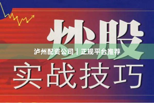 泸州配资公司｜正规平台推荐